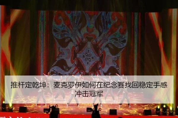 推杆定乾坤：麦克罗伊如何在纪念赛找回稳定手感冲击冠军