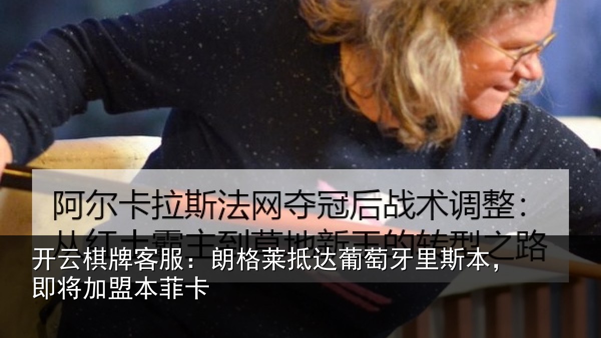 开云棋牌客服：朗格莱抵达葡萄牙里斯本，即将加盟本菲卡