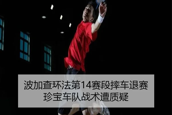 波加查环法第14赛段摔车退赛 珍宝车队战术遭质疑